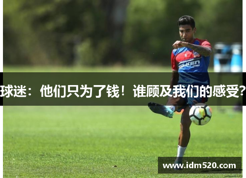 球迷：他们只为了钱！谁顾及我们的感受？