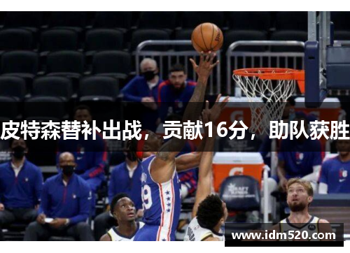 皮特森替补出战，贡献16分，助队获胜
